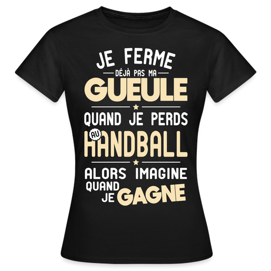 T-shirt Femme - Je ferme pas ma gueule quand je perds au handball - noir