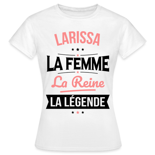 T-shirt Femme - Larissa - la Femme - la Reine - la Légende - blanc