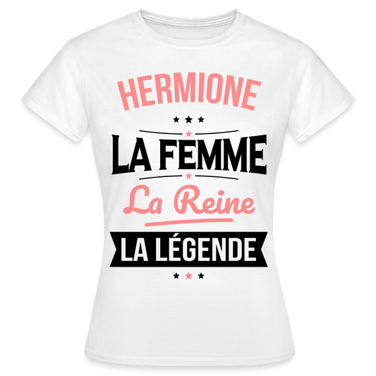 T-shirt Femme - Hermione - la Femme - la Reine - la Légende - blanc