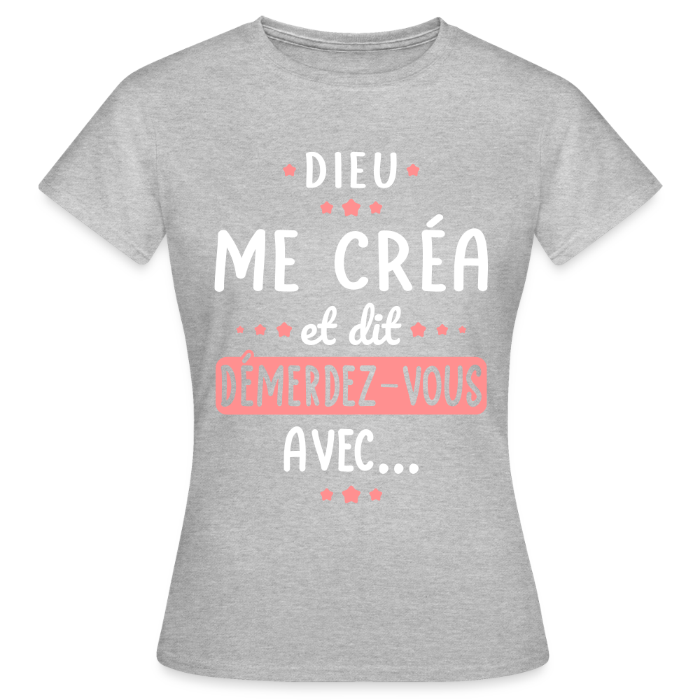 T-shirt Femme - Dieu me créa et dit démerdez-vous avec - gris chiné