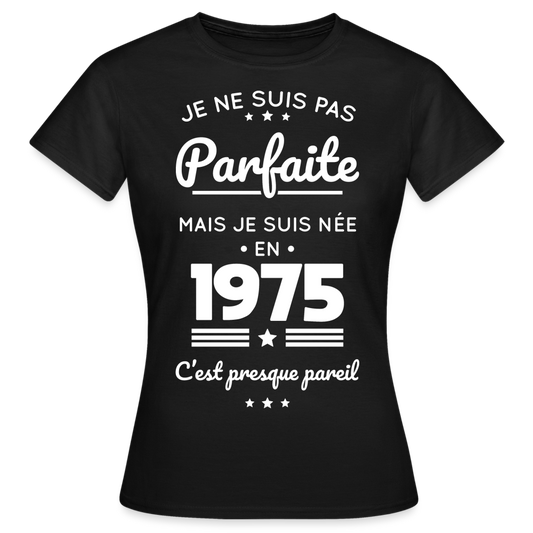 T-shirt Femme - Anniversaire 50 Ans - Pas parfaite mais née en 1975 - noir