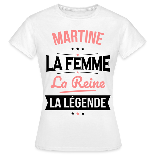 T-shirt Femme - Martine - la Femme - la Reine - la Légende - blanc