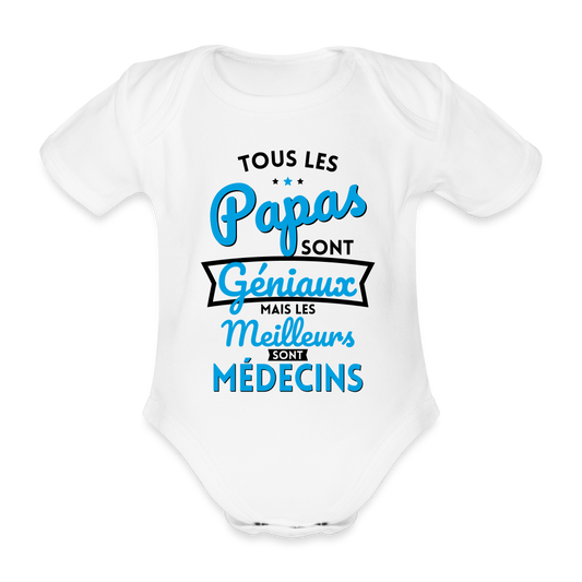 Body Bébé bio manches courtes - Papas géniaux - Les meilleurs sont médecins - blanc