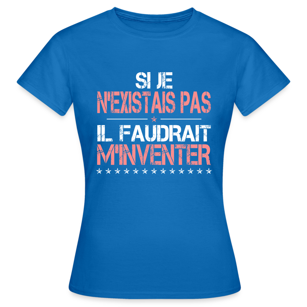 T-shirt Femme - Si je n'existais pas il faudrait m'inventer - bleu royal
